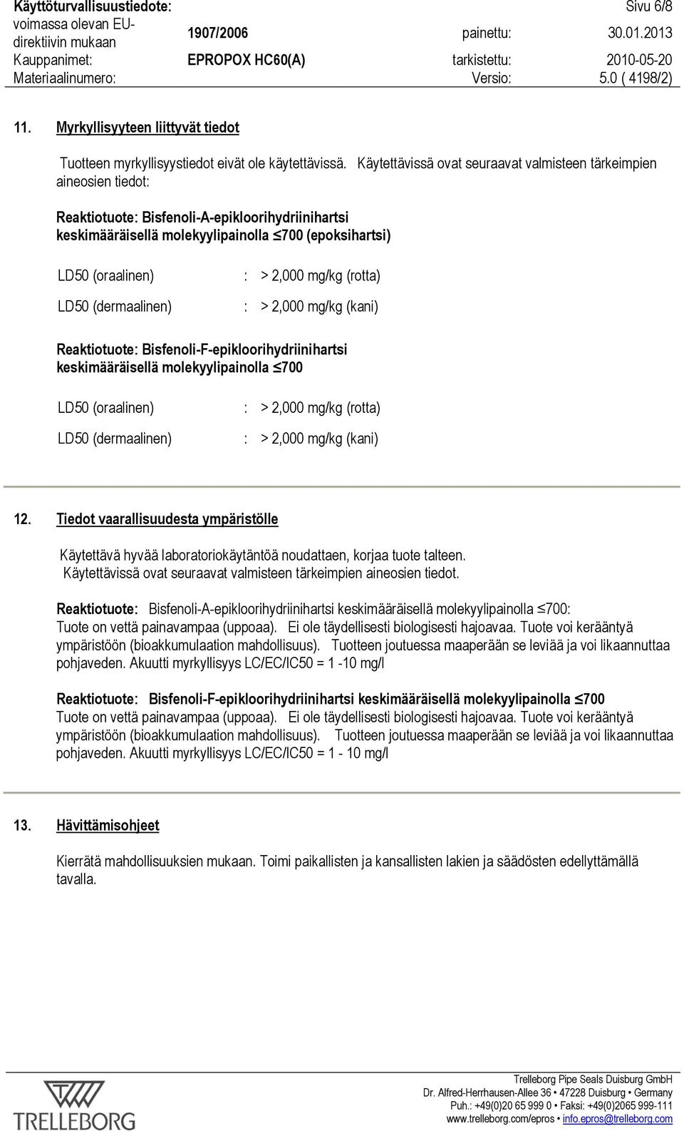 2,000 mg/kg (rotta) LD50 (dermaalinen) : > 2,000 mg/kg (kani) Reaktiotuote: Bisfenoli-F-epikloorihydriinihartsi keskimääräisellä molekyylipainolla 700 LD50 (oraalinen) : > 2,000 mg/kg (rotta) LD50