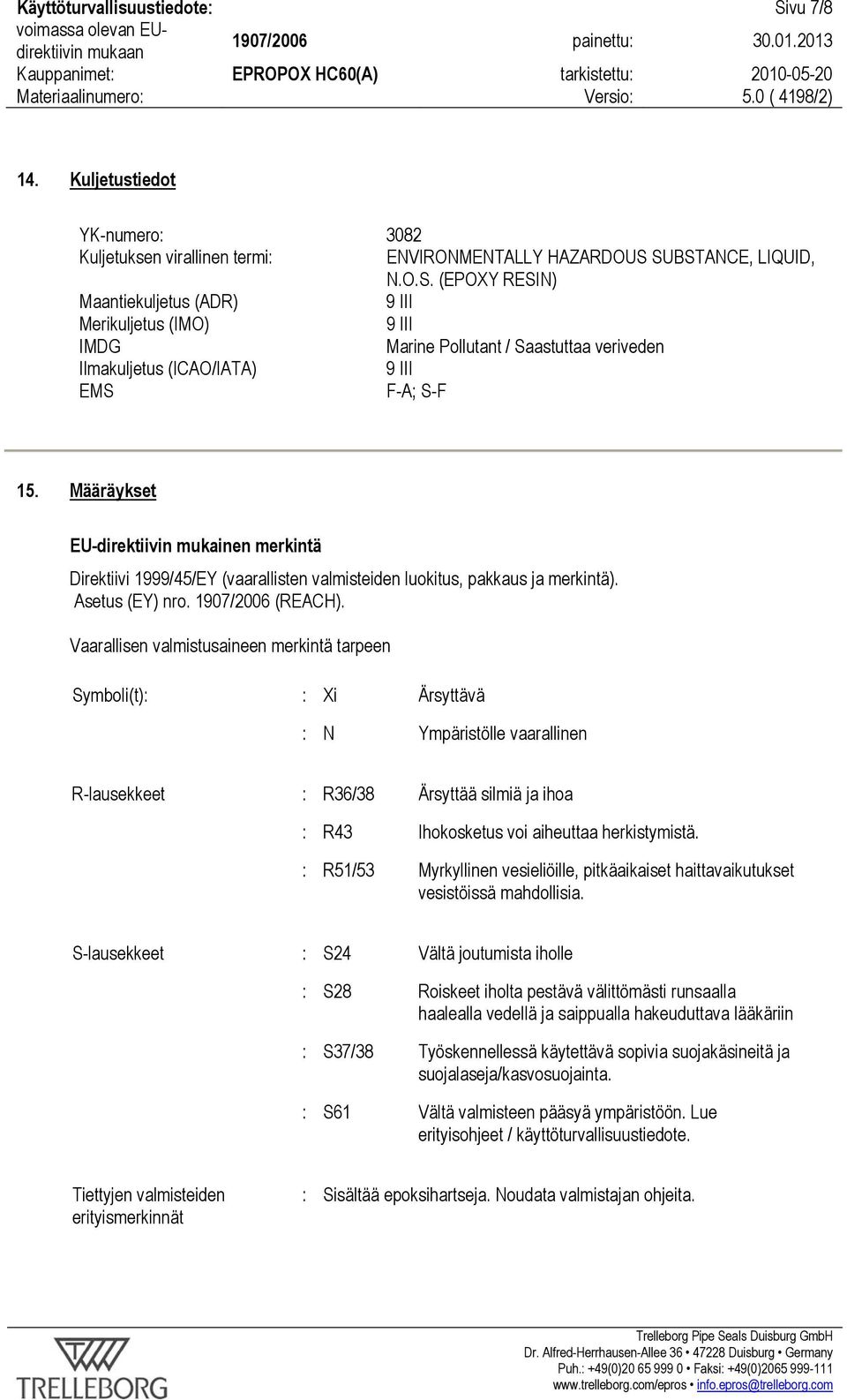 Vaarallisen valmistusaineen merkintä tarpeen Symboli(t): : Xi Ärsyttävä : N Ympäristölle vaarallinen R-lausekkeet : R36/38 Ärsyttää silmiä ja ihoa : R43 Ihokosketus voi aiheuttaa herkistymistä.