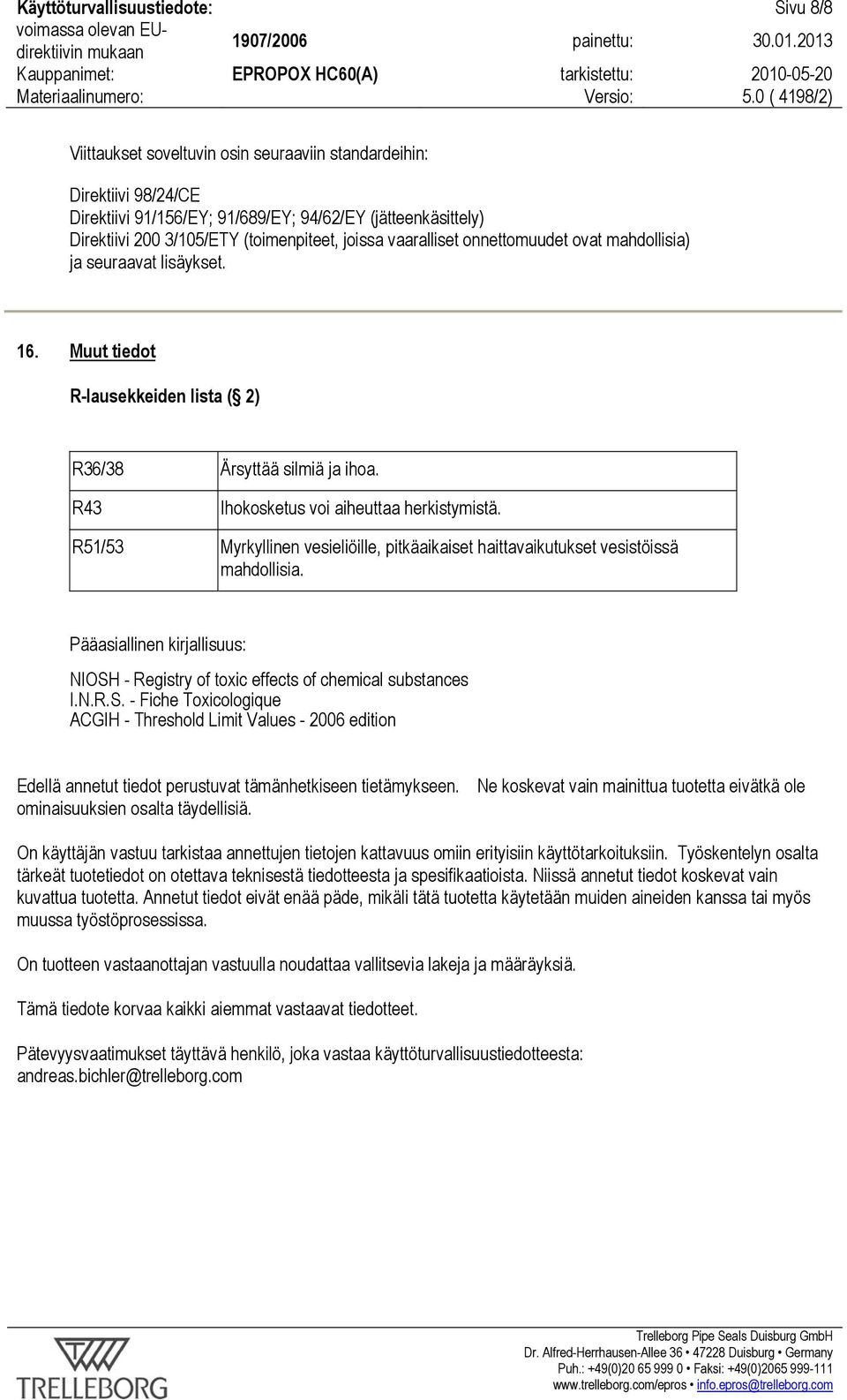 R43 Ihokosketus voi aiheuttaa herkistymistä. R51/53 Myrkyllinen vesieliöille, pitkäaikaiset haittavaikutukset vesistöissä mahdollisia.