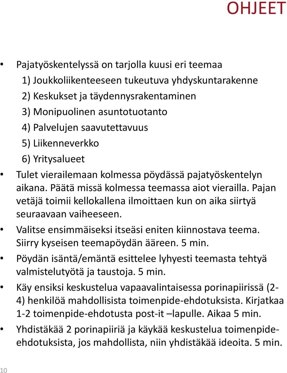 Pajan vetäjä toimii kellokallena ilmoittaen kun on aika siirtyä seuraavaan vaiheeseen. Valitse ensimmäiseksi itseäsi eniten kiinnostava teema. Siirry kyseisen teemapöydän ääreen. 5 min.