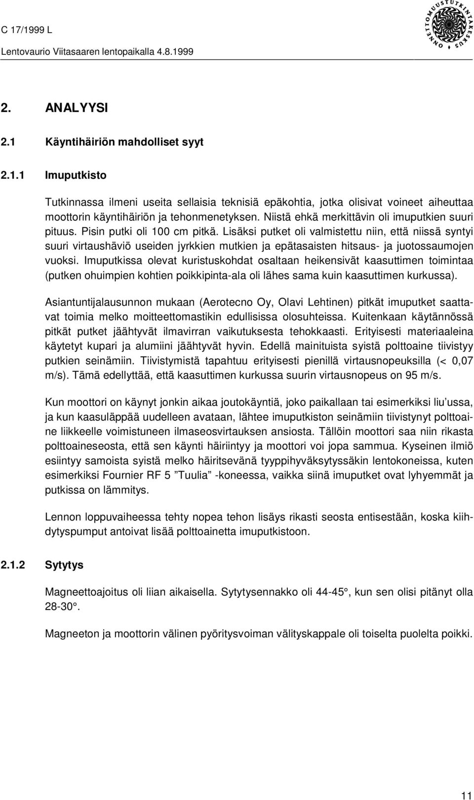 Lisäksi putket oli valmistettu niin, että niissä syntyi suuri virtaushäviö useiden jyrkkien mutkien ja epätasaisten hitsaus- ja juotossaumojen vuoksi.