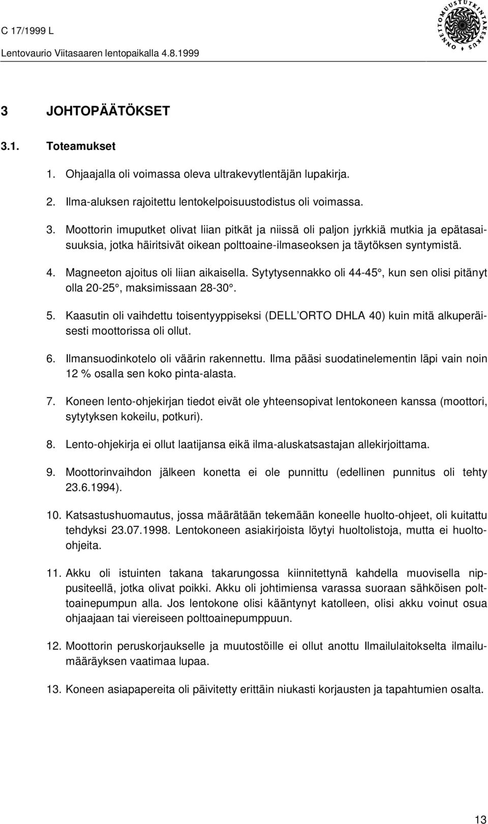 Kaasutin oli vaihdettu toisentyyppiseksi (DELL ORTO DHLA 40) kuin mitä alkuperäisesti moottorissa oli ollut. 6. Ilmansuodinkotelo oli väärin rakennettu.