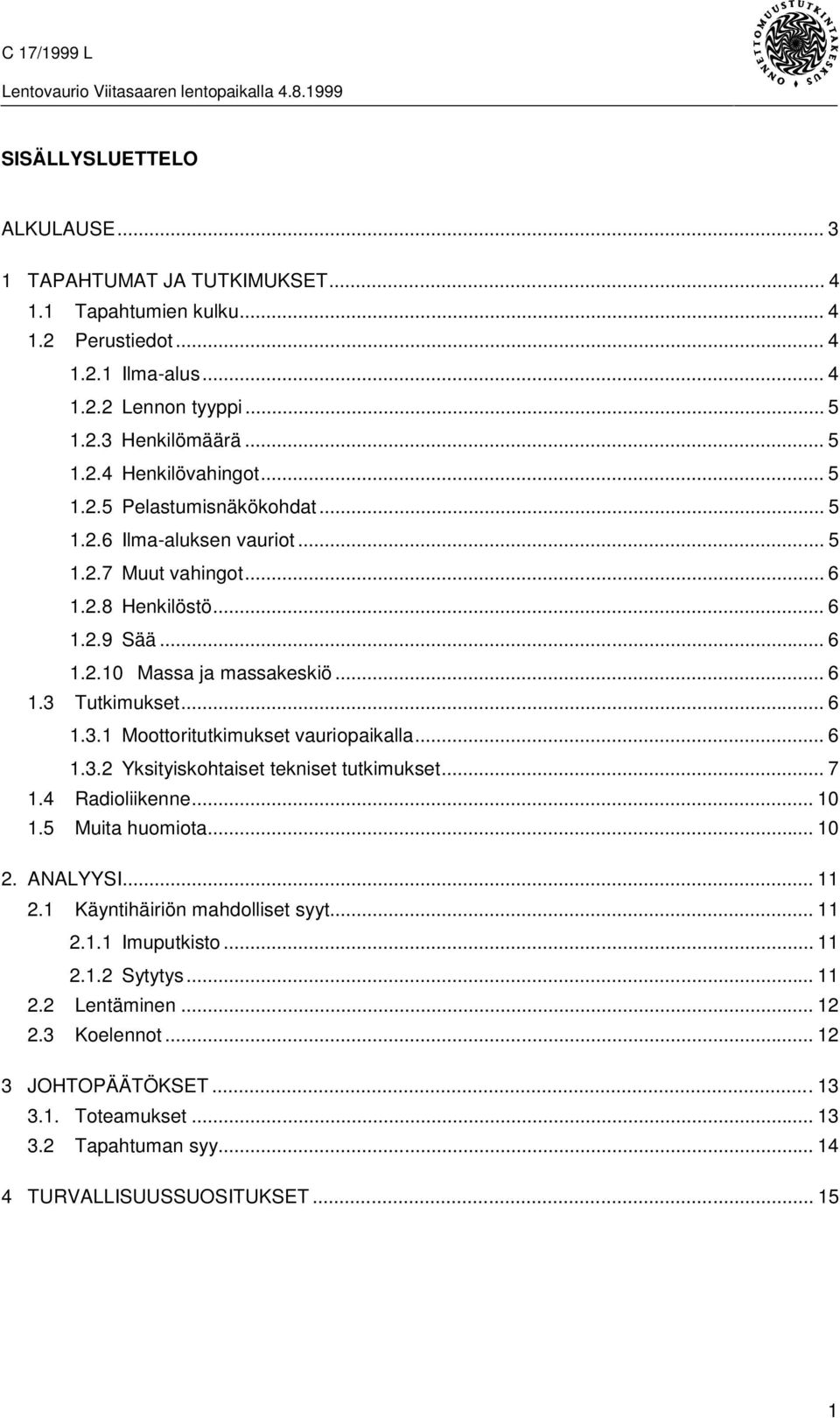 Tutkimukset... 6 1.3.1 Moottoritutkimukset vauriopaikalla... 6 1.3.2 Yksityiskohtaiset tekniset tutkimukset... 7 1.4 Radioliikenne... 10 1.5 Muita huomiota... 10 2. ANALYYSI... 11 2.