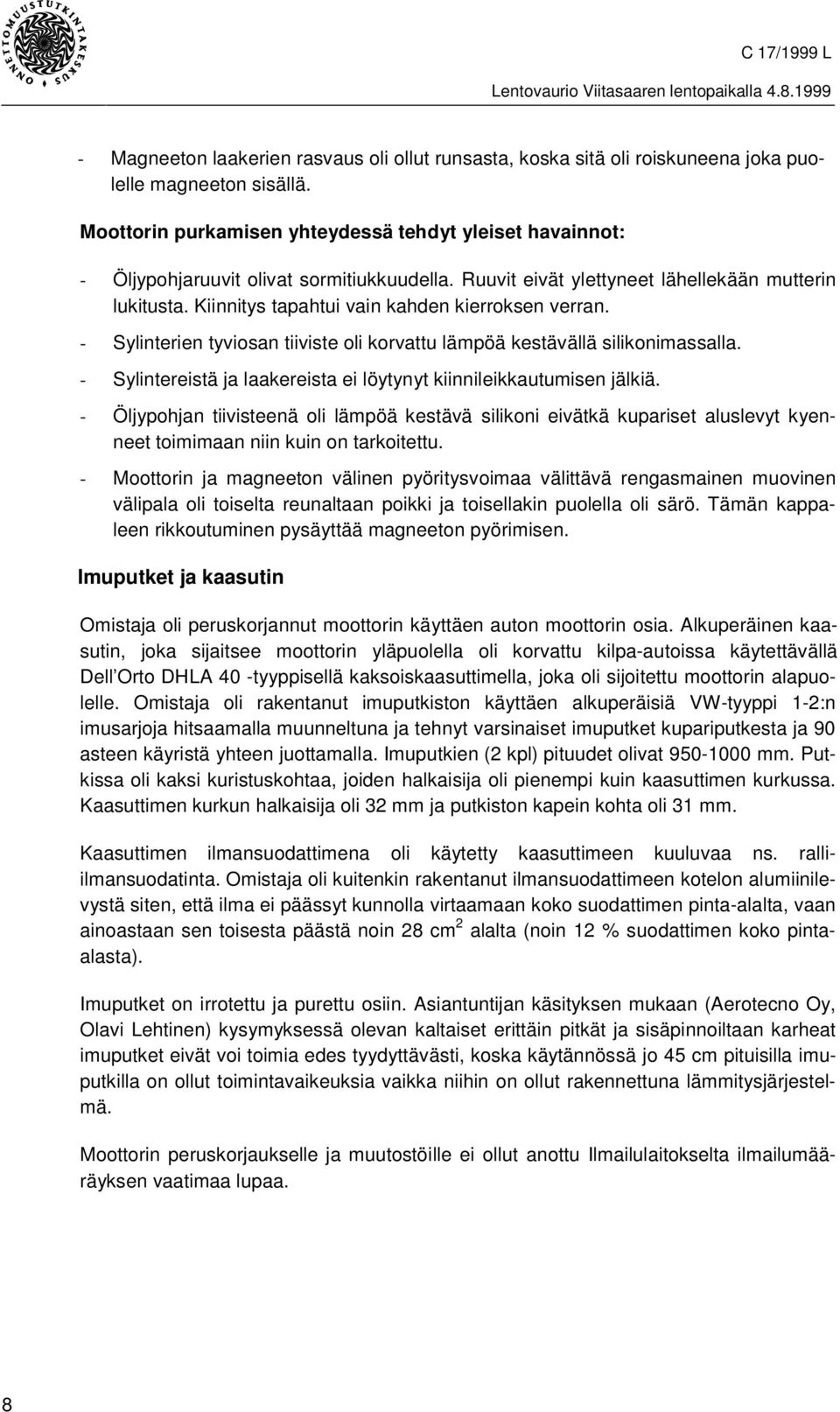 Kiinnitys tapahtui vain kahden kierroksen verran. - Sylinterien tyviosan tiiviste oli korvattu lämpöä kestävällä silikonimassalla.