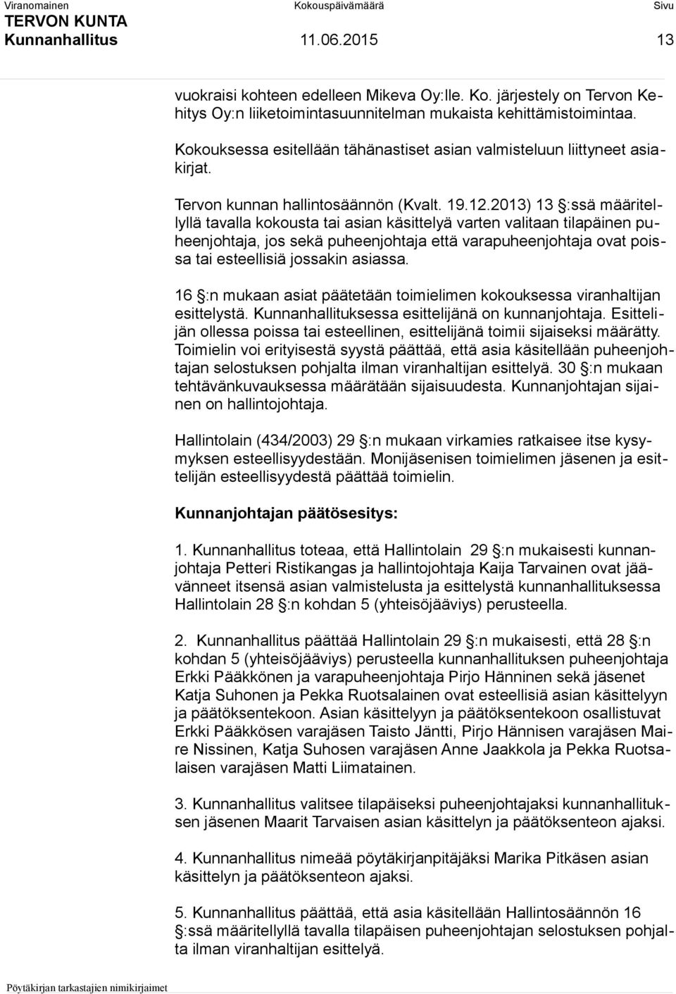 2013) 13 :ssä määritellyllä tavalla kokousta tai asian käsittelyä varten valitaan tilapäinen puheenjohtaja, jos sekä puheenjohtaja että varapuheenjohtaja ovat poissa tai esteellisiä jossakin asiassa.