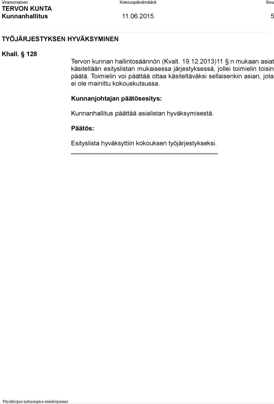 2013)11 :n mukaan asiat käsitellään esityslistan mukaisessa järjestyksessä, jollei toimielin toisin päätä.