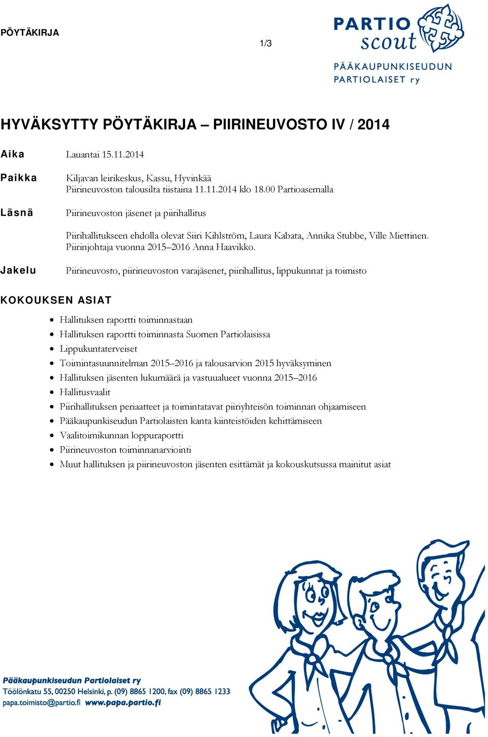 Jakelu Piirineuvosto, piirineuvoston varajäsenet, piirihallitus, lippukunnat ja toimisto KOKOUKSEN ASIAT Hallituksen raportti toiminnastaan Hallituksen raportti toiminnasta Suomen Partiolaisissa