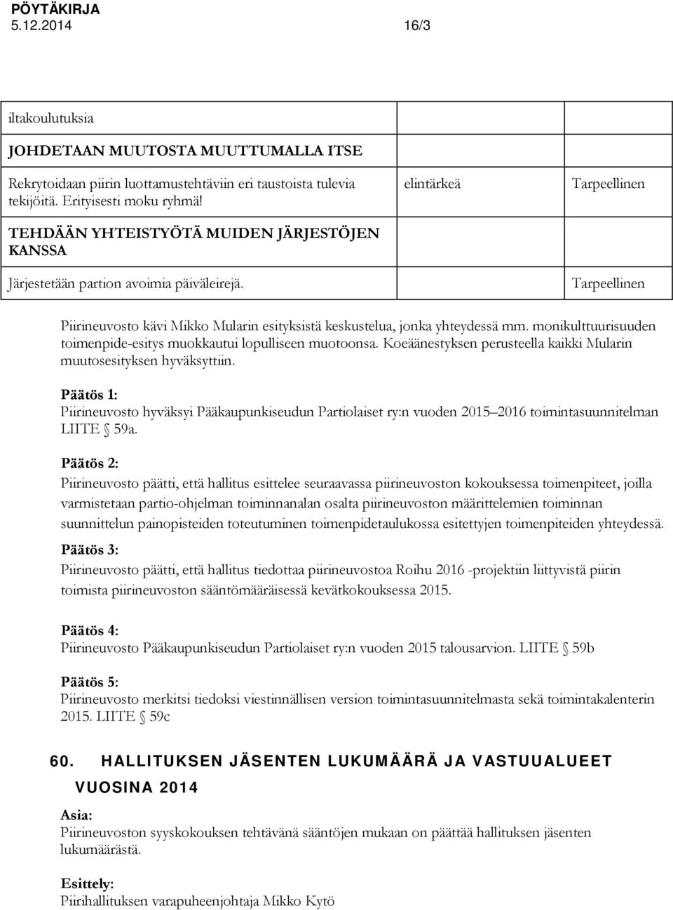 monikulttuurisuuden toimenpide-esitys muokkautui lopulliseen muotoonsa. Koeäänestyksen perusteella kaikki Mularin muutosesityksen hyväksyttiin.