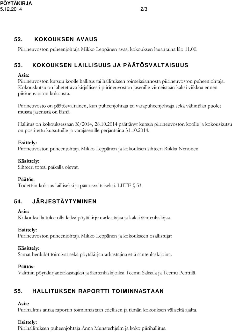 Kokouskutsu on lähetettävä kirjallisesti piirineuvoston jäsenille viimeistään kaksi viikkoa ennen piirineuvoston kokousta.