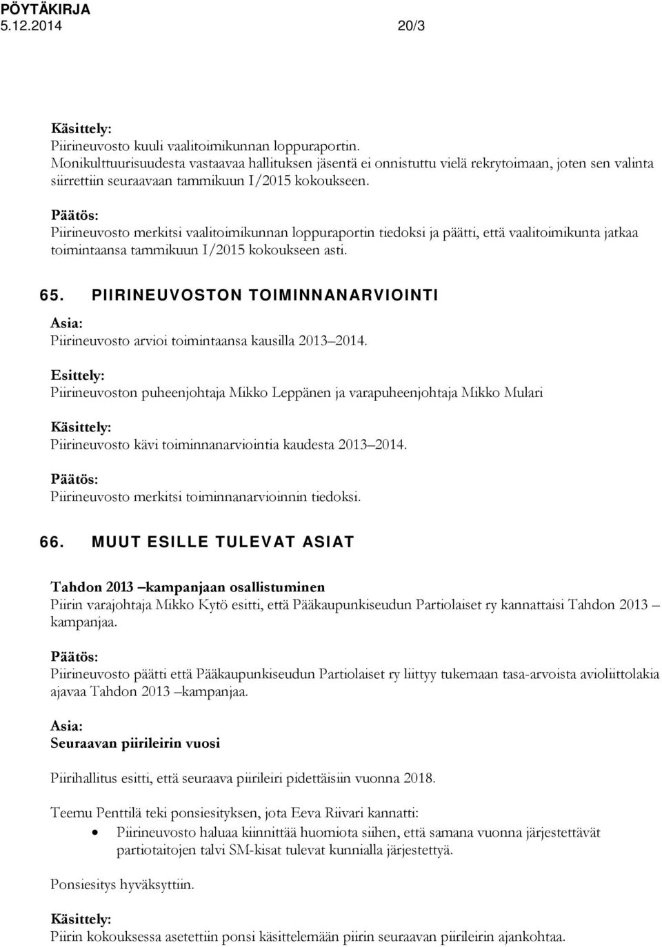 Piirineuvosto merkitsi vaalitoimikunnan loppuraportin tiedoksi ja päätti, että vaalitoimikunta jatkaa toimintaansa tammikuun I/2015 kokoukseen asti. 65.