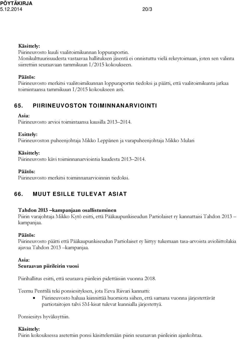 Piirineuvosto merkitsi vaalitoimikunnan loppuraportin tiedoksi ja päätti, että vaalitoimikunta jatkaa toimintaansa tammikuun I/2015 kokoukseen asti. 65.