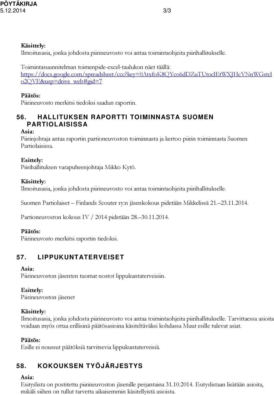 HALLITUKSEN RAPORTTI TOIMINNASTA SUOMEN PARTIOLAISISSA Piirinjohtaja antaa raportin partioneuvoston toiminnasta ja kertoo piirin toiminnasta Suomen Partiolaisissa.