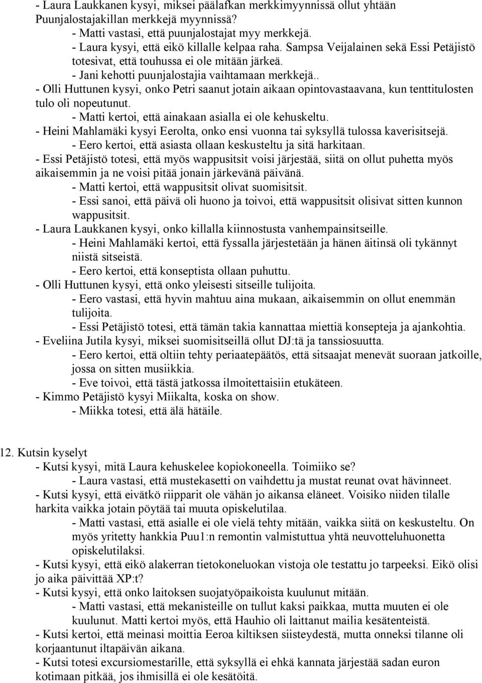 . Olli Huttunen kysyi, onko Petri saanut jotain aikaan opintovastaavana, kun tenttitulosten tulo oli nopeutunut. Matti kertoi, että ainakaan asialla ei ole kehuskeltu.