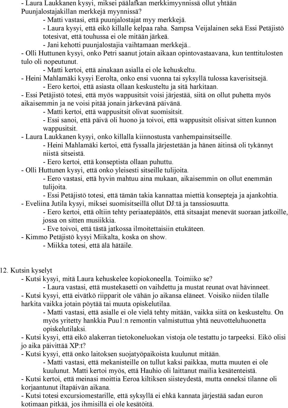 . Olli Huttunen kysyi, onko Petri saanut jotain aikaan opintovastaavana, kun tenttitulosten tulo oli nopeutunut. Matti kertoi, että ainakaan asialla ei ole kehuskeltu.