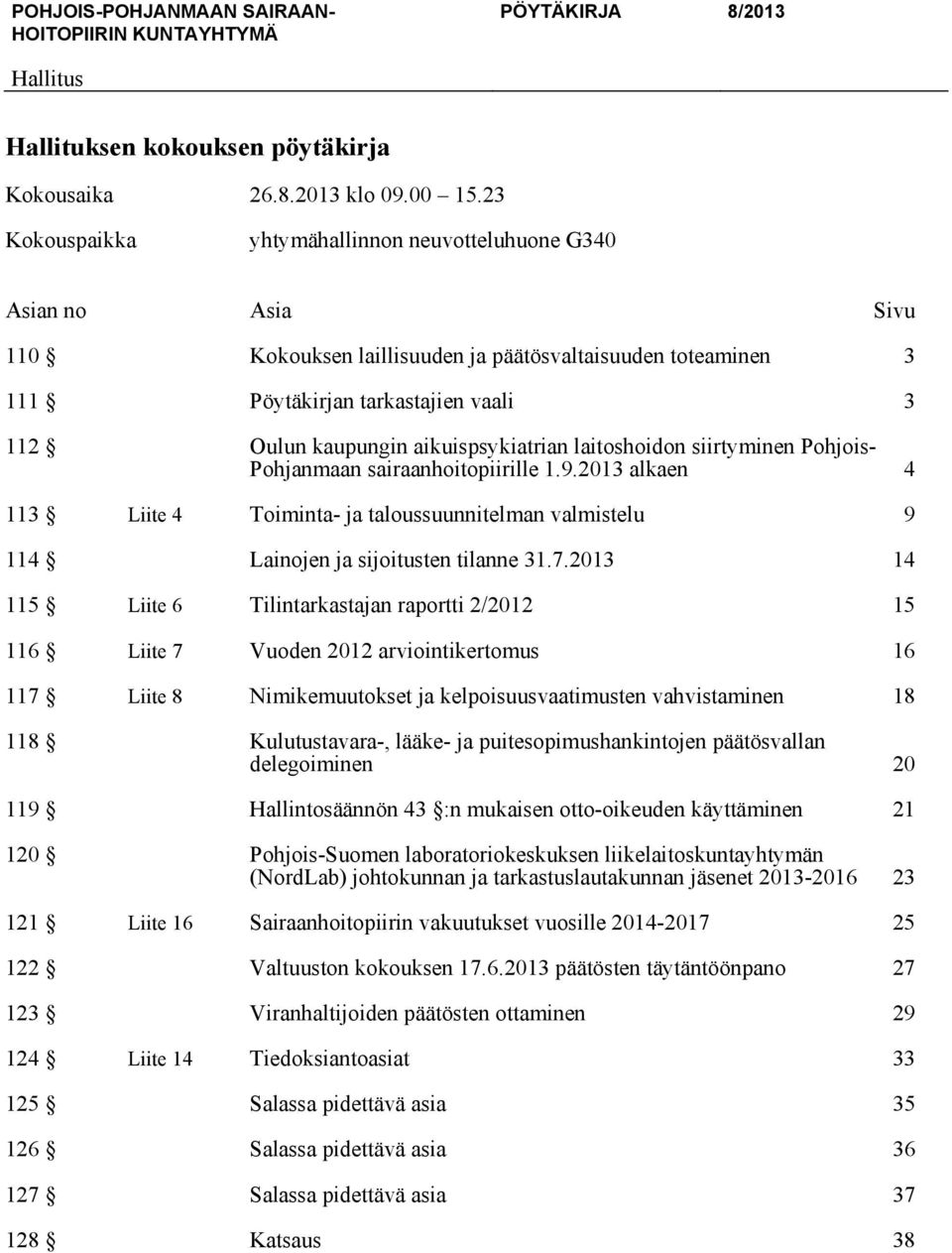 laitoshoidon siirtyminen Pohjois- Pohjanmaan sairaanhoitopiirille 1.9.2013 alkaen 4 113 Liite 4 Toiminta- ja taloussuunnitelman valmistelu 9 114 Lainojen ja sijoitusten tilanne 31.7.