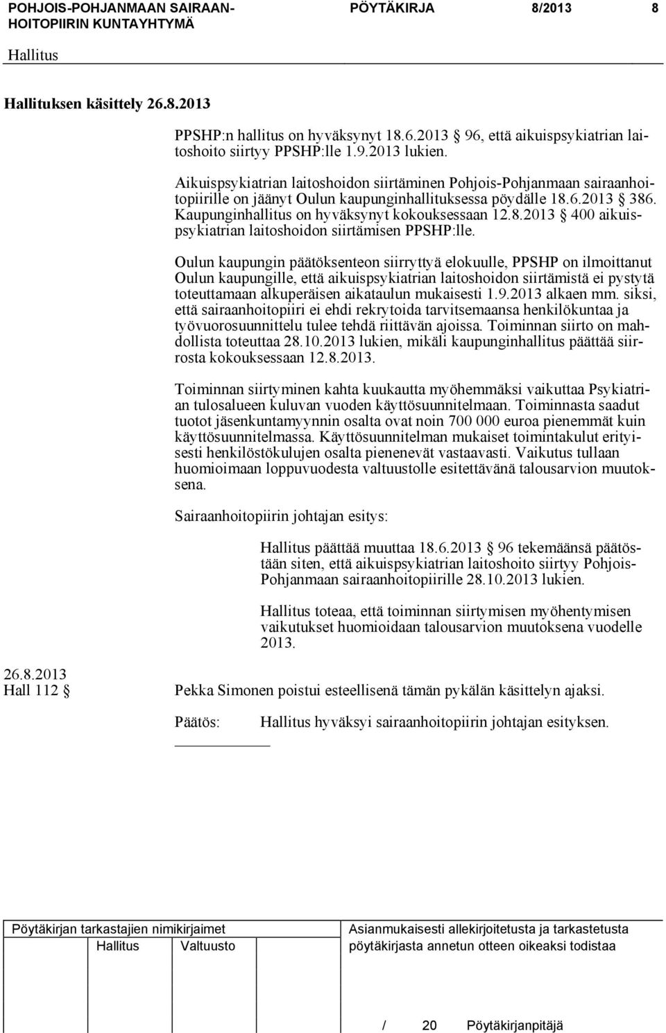 Oulun kaupungin päätöksenteon siirryttyä elokuulle, PPSHP on ilmoittanut Oulun kaupungille, että aikuispsykiatrian laitoshoidon siirtämistä ei pystytä toteuttamaan alkuperäisen aikataulun mukaisesti