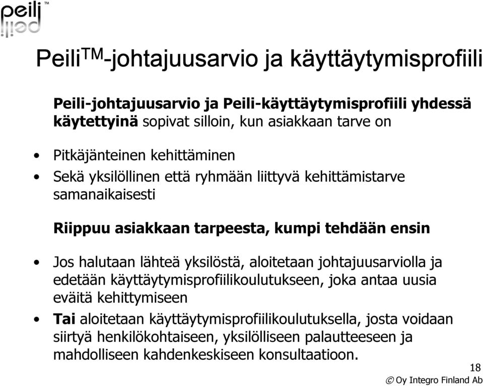 ensin Jos halutaan lähteä yksilöstä, aloitetaan johtajuusarviolla ja edetään käyttäytymisprofiilikoulutukseen, joka antaa uusia eväitä kehittymiseen Tai