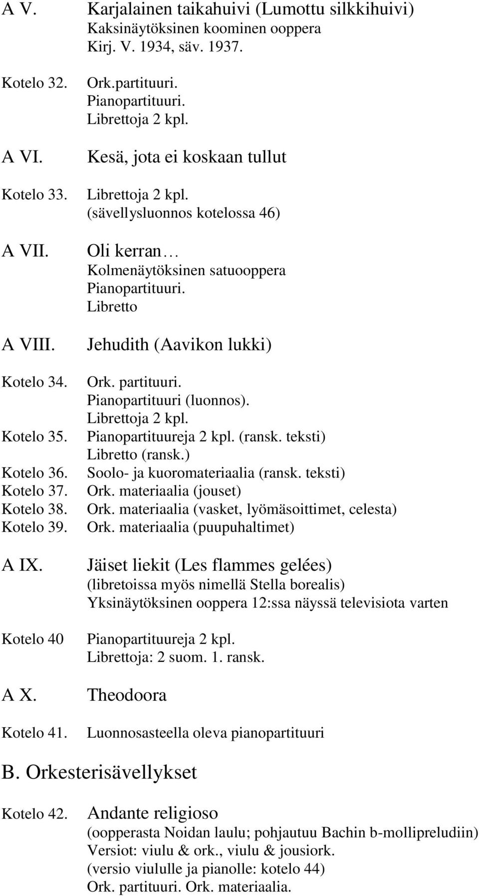 (sävellysluonnos kotelossa 46) Oli kerran Kolmenäytöksinen satuooppera Libretto Jehudith (Aavikon lukki) Ork. partituuri. Pianopartituuri (luonnos). Librettoja 2 kpl. Pianopartituureja 2 kpl. (ransk.