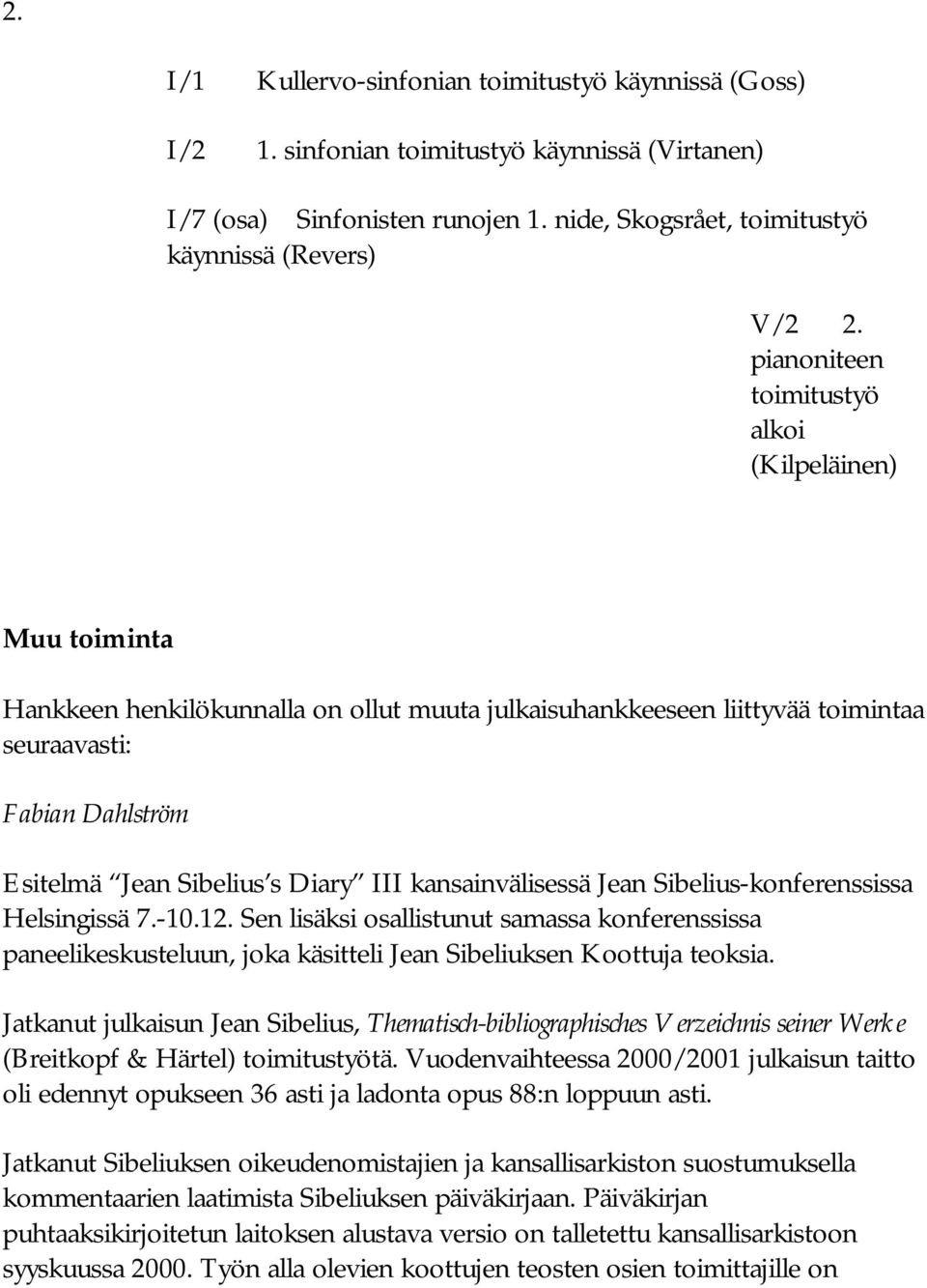 III kansainvälisessä Jean Sibelius-konferenssissa Helsingissä 7.-10.12. Sen lisäksi osallistunut samassa konferenssissa paneelikeskusteluun, joka käsitteli Jean Sibeliuksen Koottuja teoksia.