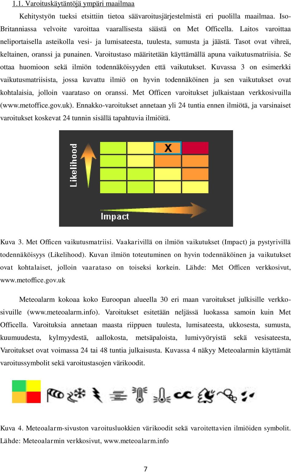 Varoitustaso määritetään käyttämällä apuna vaikutusmatriisia. Se ottaa huomioon sekä ilmiön todennäköisyyden että vaikutukset.