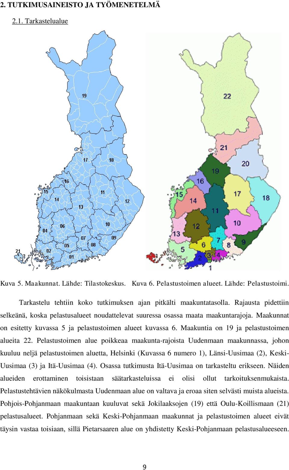 Maakunnat on esitetty kuvassa 5 ja pelastustoimen alueet kuvassa 6. Maakuntia on 19 ja pelastustoimen alueita 22.