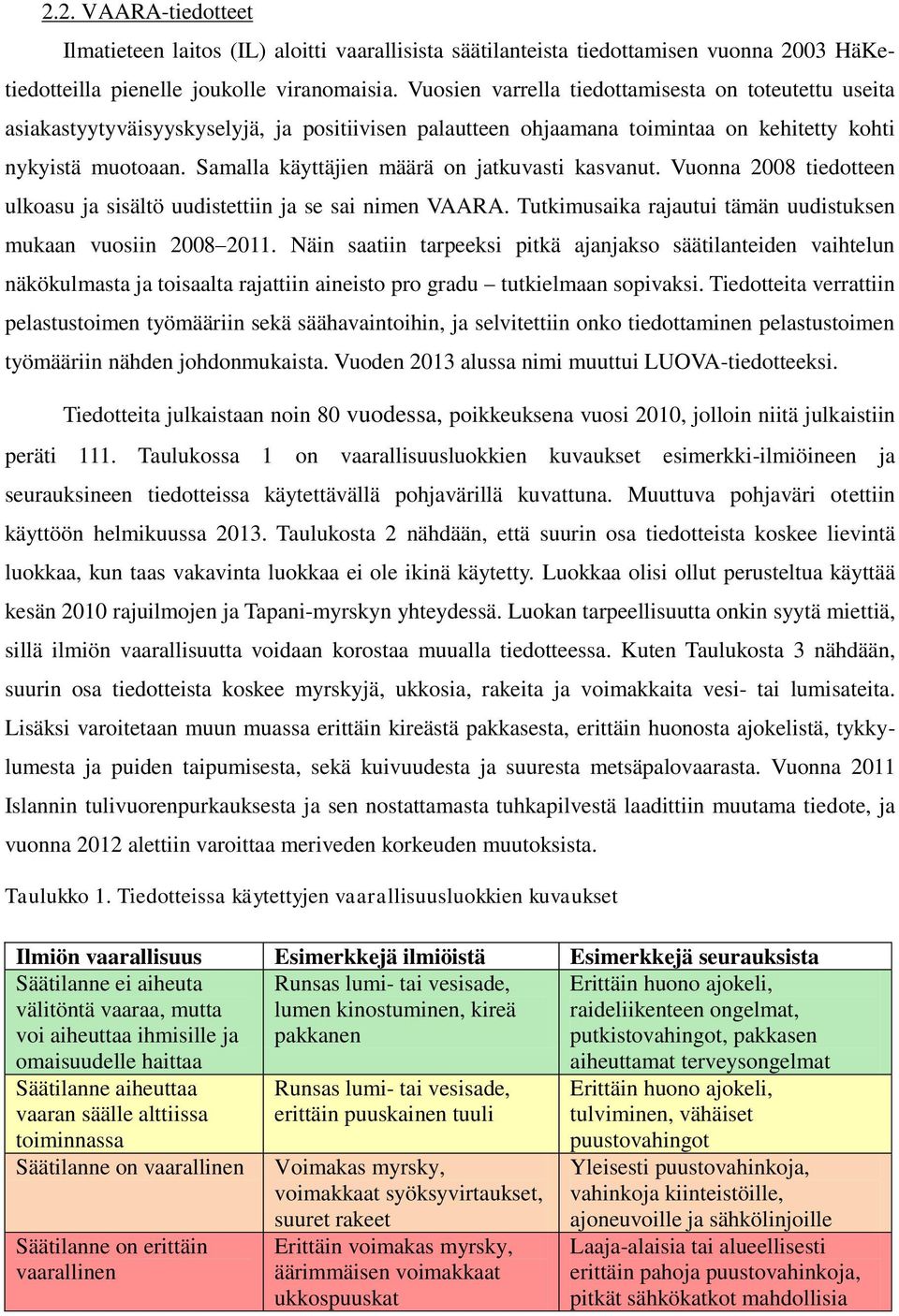 Samalla käyttäjien määrä on jatkuvasti kasvanut. Vuonna 2008 tiedotteen ulkoasu ja sisältö uudistettiin ja se sai nimen VAARA. Tutkimusaika rajautui tämän uudistuksen mukaan vuosiin 2008 2011.