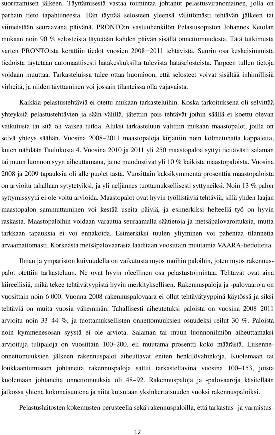 PRONTO:n vastuuhenkilön Pelastusopiston Johannes Ketolan mukaan noin 90 % selosteista täytetään kahden päivän sisällä onnettomuudesta.