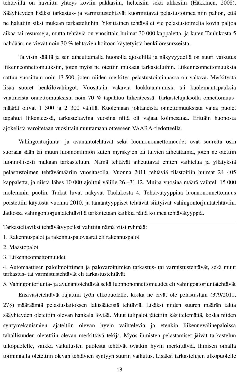 Yksittäinen tehtävä ei vie pelastustoimelta kovin paljoa aikaa tai resursseja, mutta tehtäviä on vuosittain huimat 30 000 kappaletta, ja kuten Taulukosta 5 nähdään, ne vievät noin 30 % tehtävien