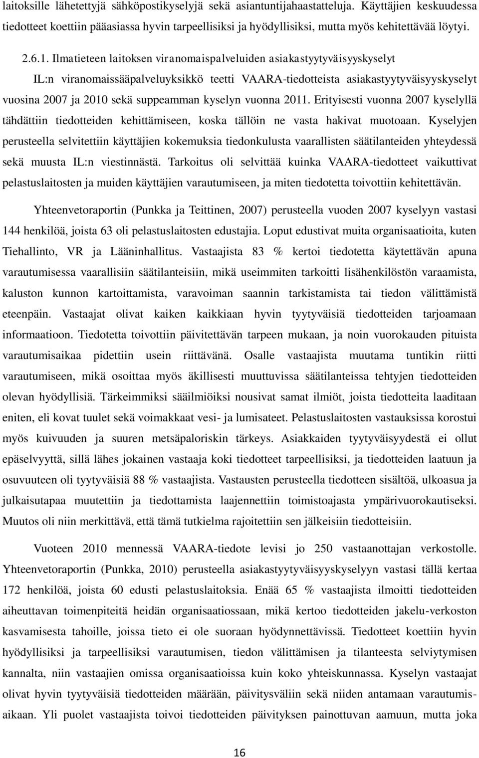 Ilmatieteen laitoksen viranomaispalveluiden asiakastyytyväisyyskyselyt IL:n viranomaissääpalveluyksikkö teetti VAARA-tiedotteista asiakastyytyväisyyskyselyt vuosina 2007 ja 2010 sekä suppeamman
