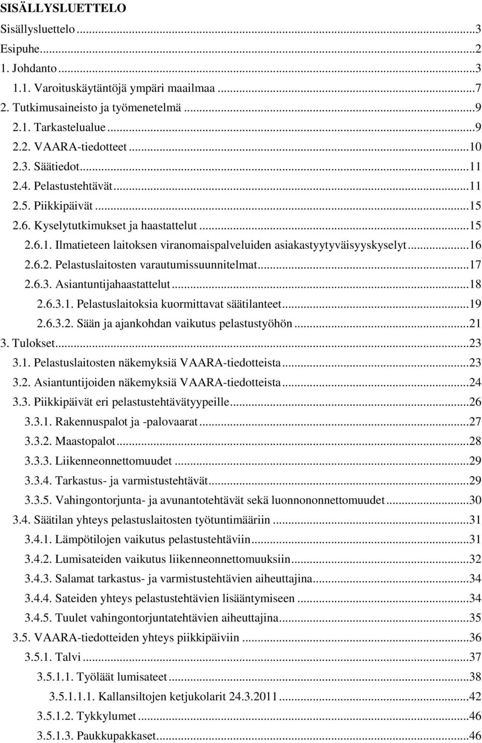.. 16 2.6.2. Pelastuslaitosten varautumissuunnitelmat... 17 2.6.3. Asiantuntijahaastattelut... 18 2.6.3.1. Pelastuslaitoksia kuormittavat säätilanteet... 19 2.6.3.2. Sään ja ajankohdan vaikutus pelastustyöhön.