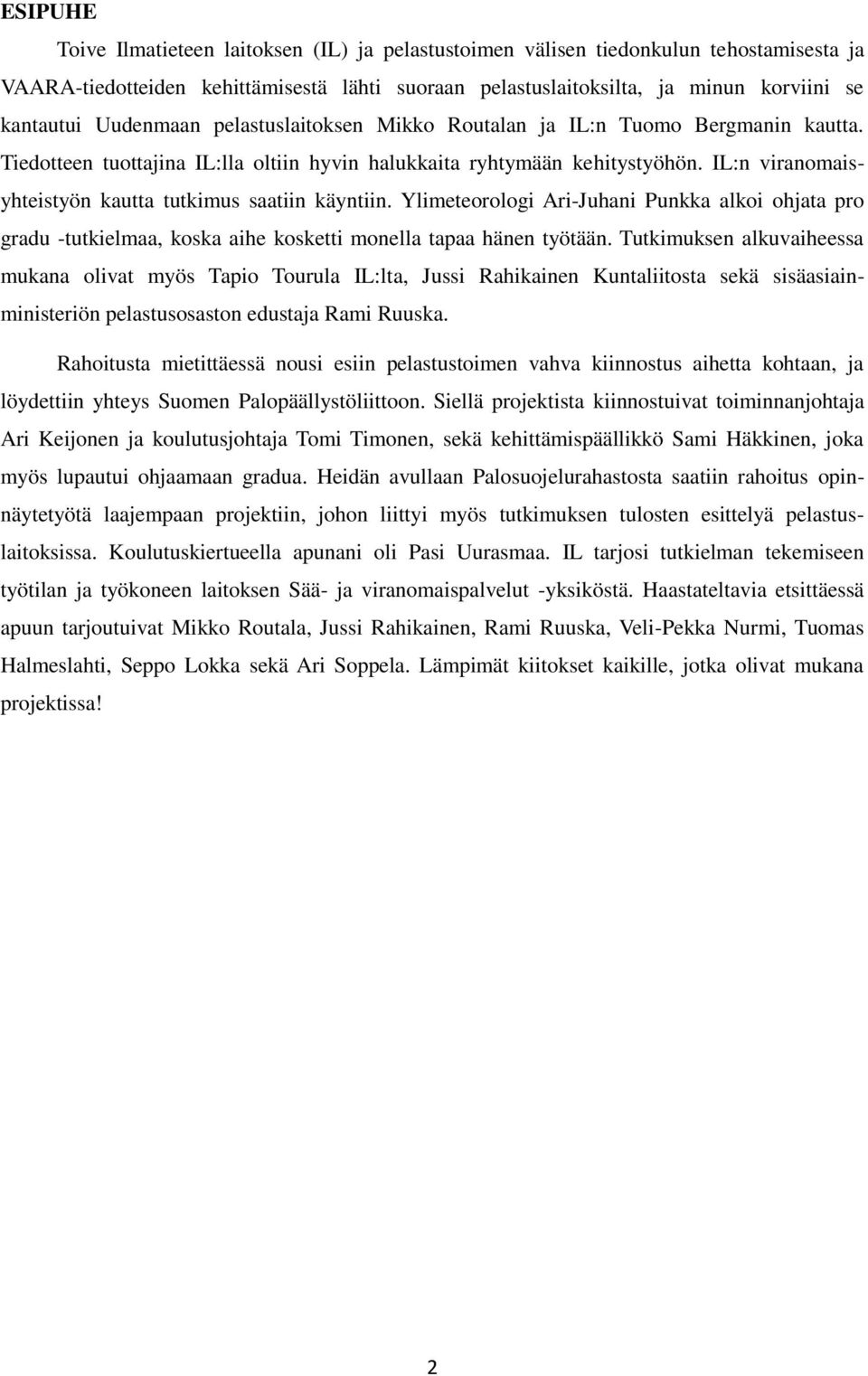 IL:n viranomaisyhteistyön kautta tutkimus saatiin käyntiin. Ylimeteorologi Ari-Juhani Punkka alkoi ohjata pro gradu -tutkielmaa, koska aihe kosketti monella tapaa hänen työtään.