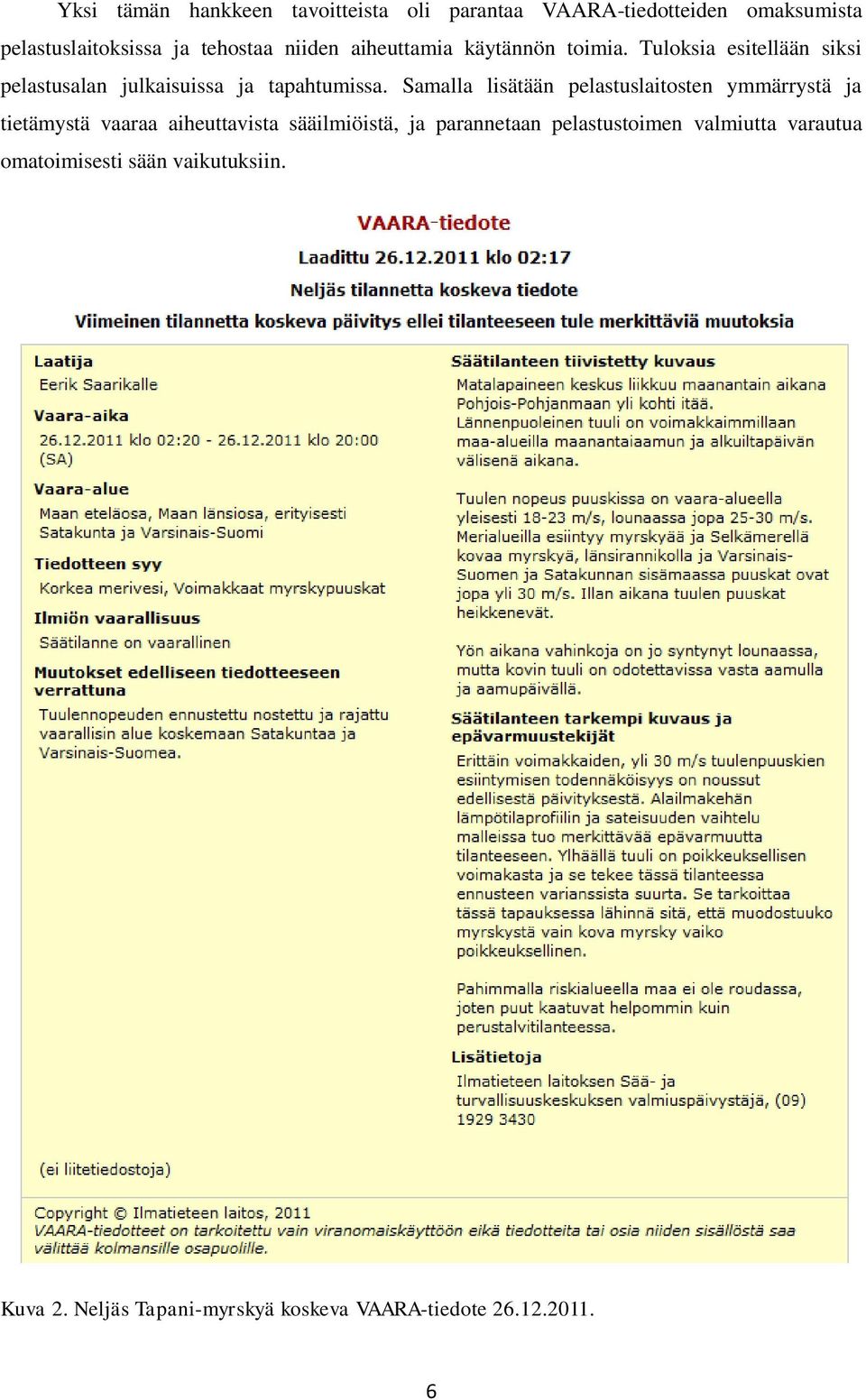 Samalla lisätään pelastuslaitosten ymmärrystä ja tietämystä vaaraa aiheuttavista sääilmiöistä, ja parannetaan