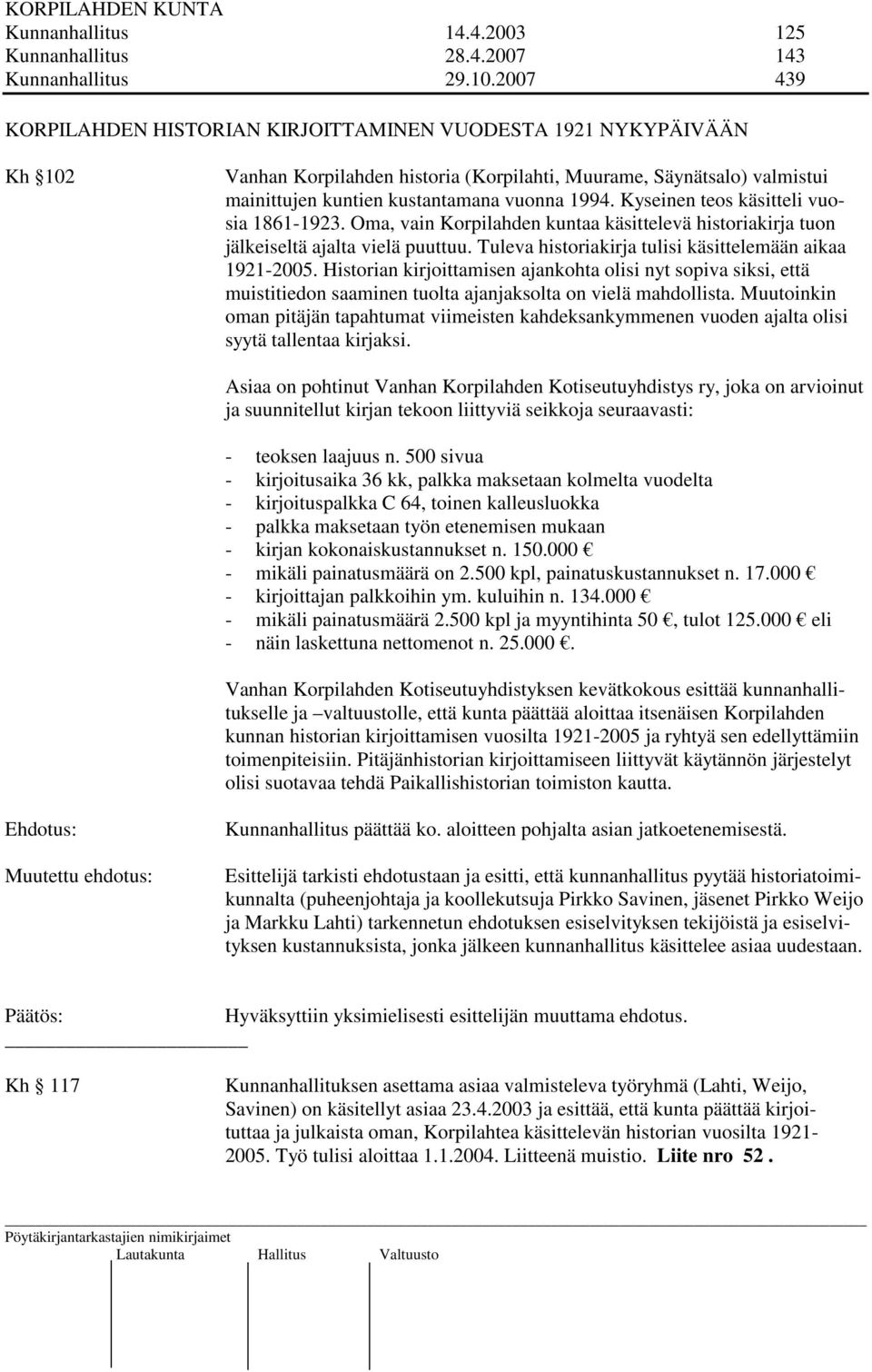 Kyseinen teos käsitteli vuosia 1861-1923. Oma, vain Korpilahden kuntaa käsittelevä historiakirja tuon jälkeiseltä ajalta vielä puuttuu. Tuleva historiakirja tulisi käsittelemään aikaa 1921-2005.