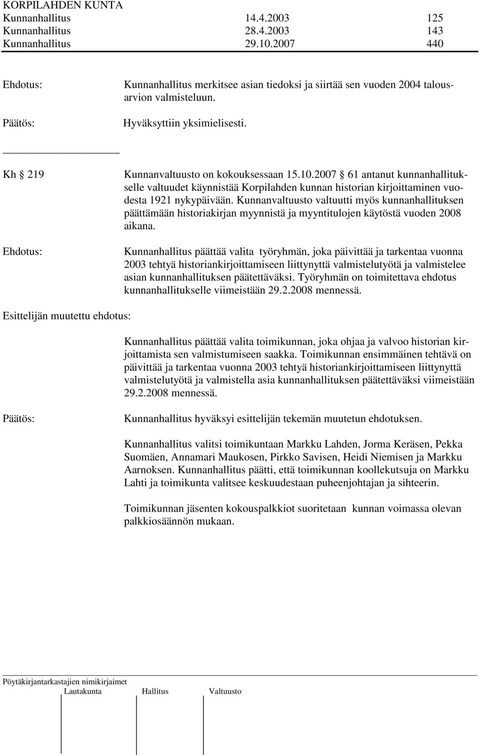 2007 61 antanut kunnanhallitukselle valtuudet käynnistää Korpilahden kunnan historian kirjoittaminen vuodesta 1921 nykypäivään.