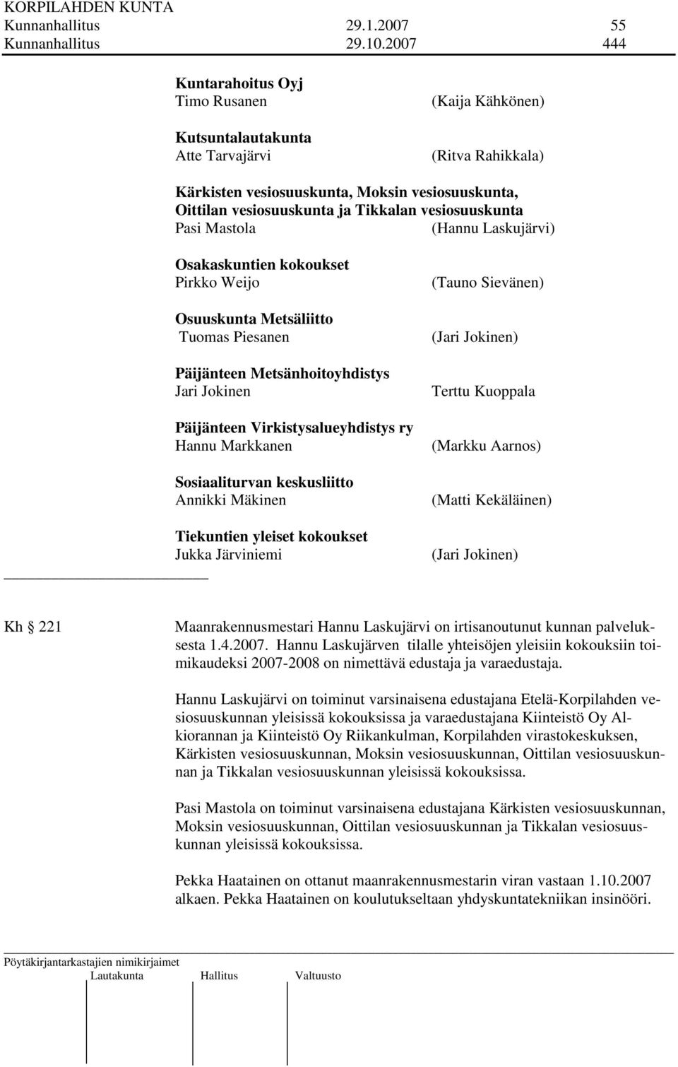 vesiosuuskunta Pasi Mastola (Hannu Laskujärvi) Osakaskuntien kokoukset Pirkko Weijo Osuuskunta Metsäliitto Tuomas Piesanen Päijänteen Metsänhoitoyhdistys Jari Jokinen Päijänteen Virkistysalueyhdistys