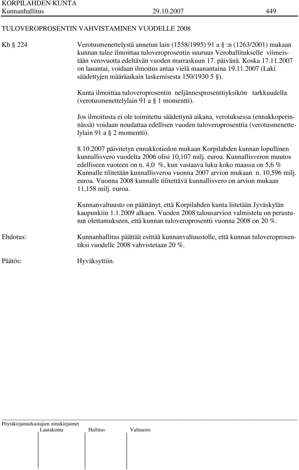 Verohallitukselle viimeistään verovuotta edeltävän vuoden marraskuun 17. päivänä. Koska 17.11.2007 on lauantai, voidaan ilmoitus antaa vielä maanantaina 19.11.2007 (Laki säädettyjen määräaikain laskemisesta 150/1930 5 ).