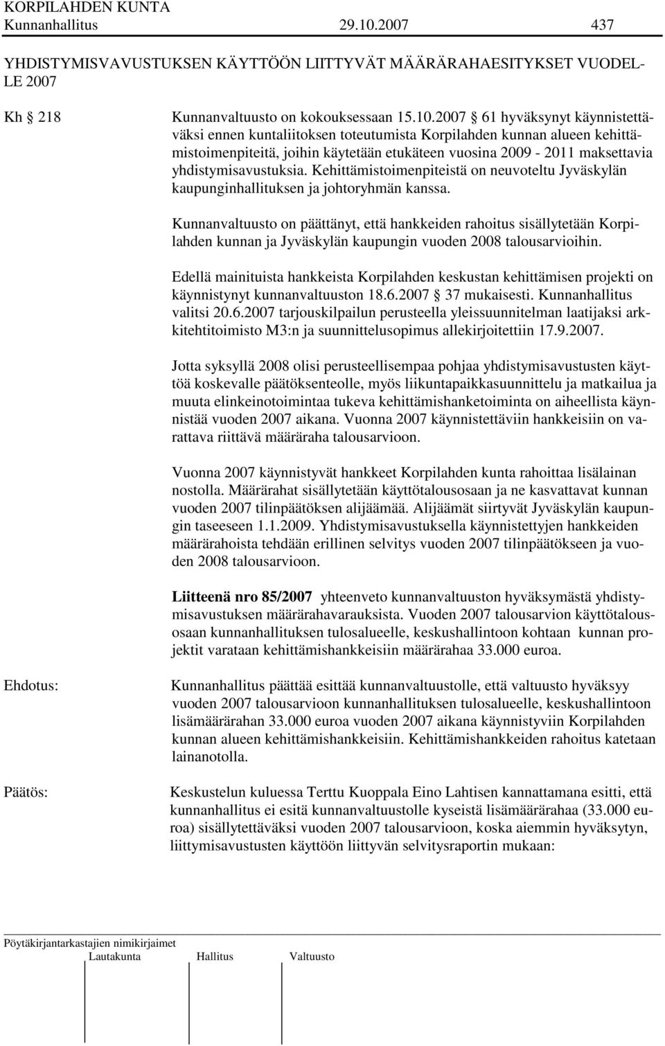 2007 61 hyväksynyt käynnistettäväksi ennen kuntaliitoksen toteutumista Korpilahden kunnan alueen kehittämistoimenpiteitä, joihin käytetään etukäteen vuosina 2009-2011 maksettavia yhdistymisavustuksia.