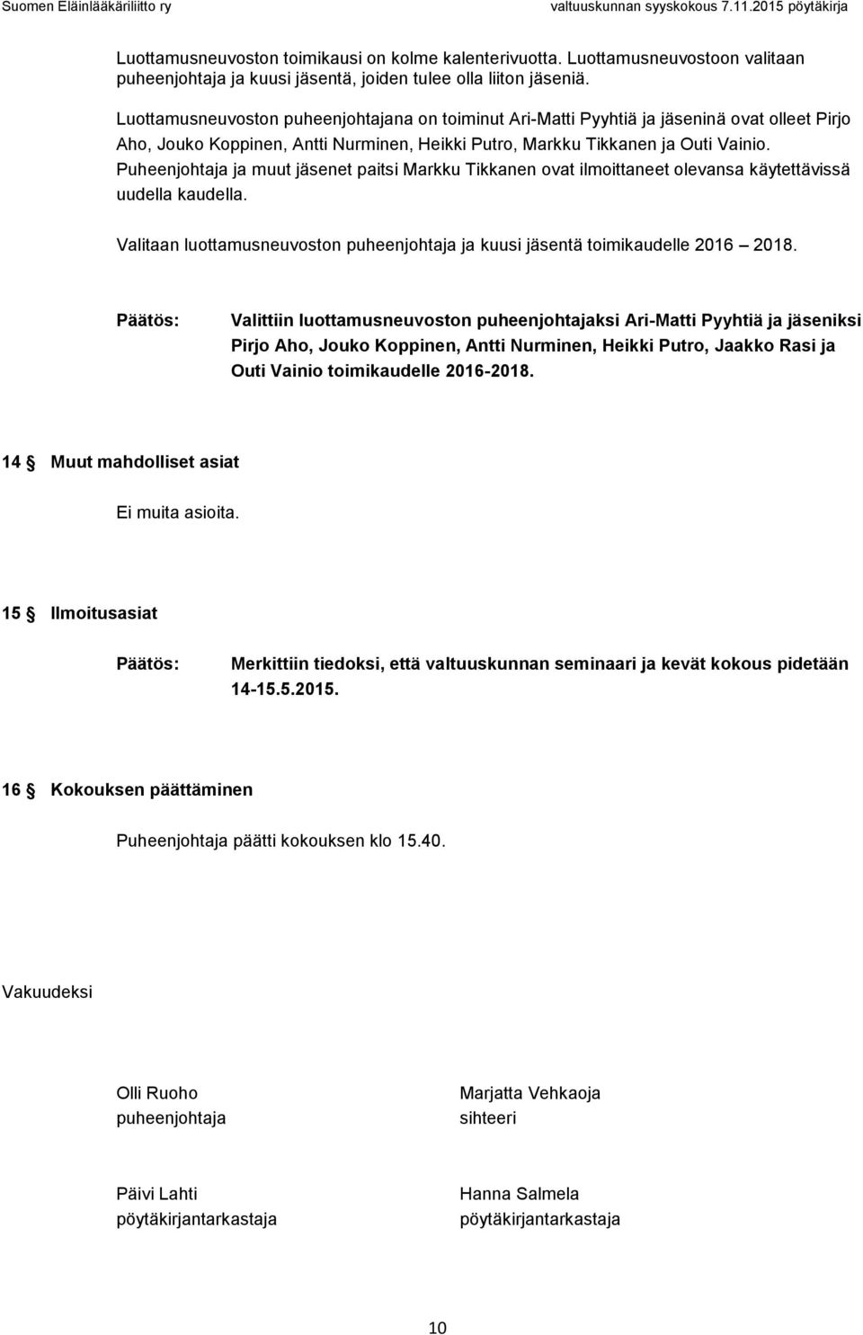 Puheenjohtaja ja muut jäsenet paitsi Markku Tikkanen ovat ilmoittaneet olevansa käytettävissä uudella kaudella. Valitaan luottamusneuvoston puheenjohtaja ja kuusi jäsentä toimikaudelle 2016 2018.