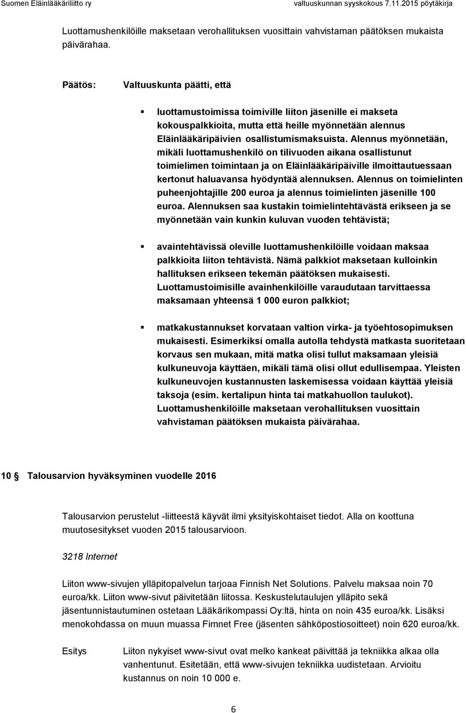 Alennus myönnetään, mikäli luottamushenkilö on tilivuoden aikana osallistunut toimielimen toimintaan ja on Eläinlääkäripäiville ilmoittautuessaan kertonut haluavansa hyödyntää alennuksen.