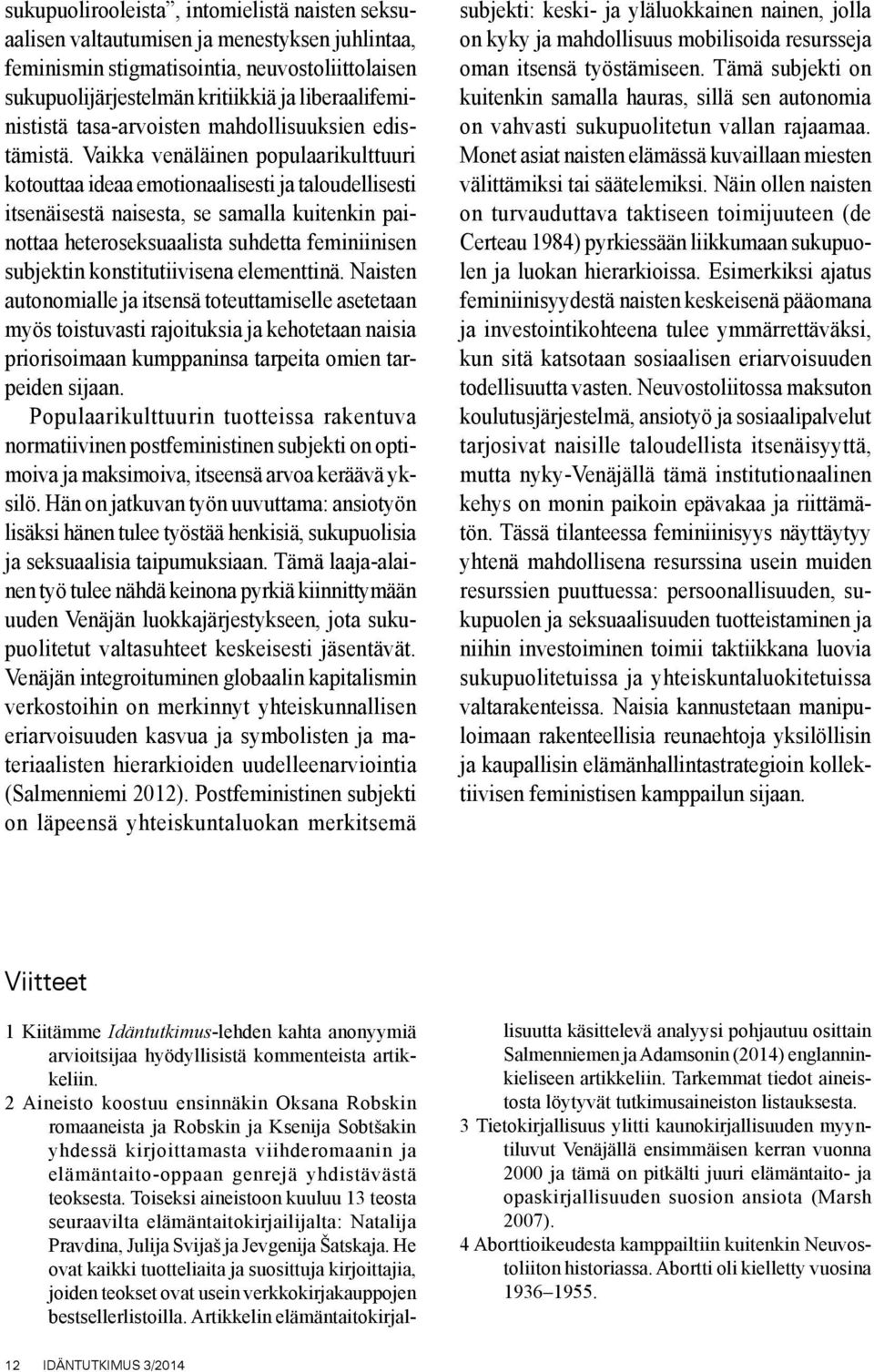 Vaikka venäläinen populaarikulttuuri kotouttaa ideaa emotionaalisesti ja taloudellisesti itsenäisestä naisesta, se samalla kuitenkin painottaa heteroseksuaalista suhdetta feminiinisen subjektin
