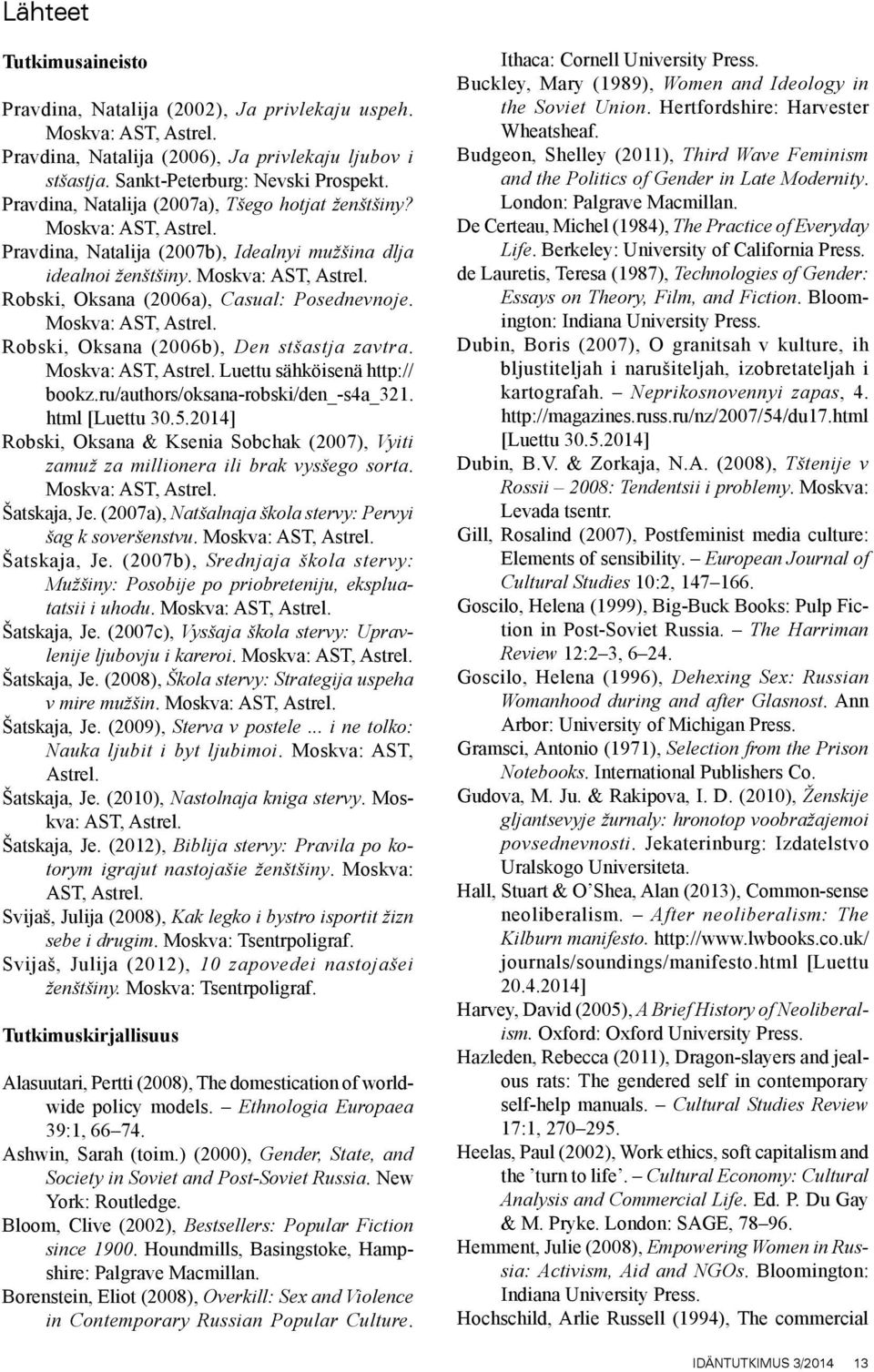 Moskva: AST, Astrel. Robski, Oksana (2006b), Den stšastja zavtra. Moskva: AST, Astrel. Luettu sähköisenä http:// bookz.ru/authors/oksana-robski/den_-s4a_321. html [Luettu 30.5.