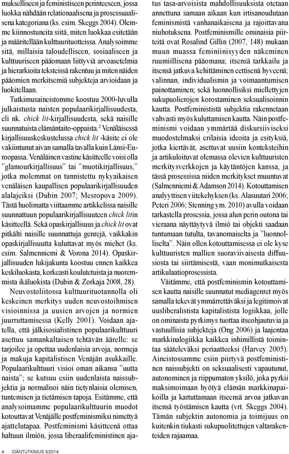 Analysoimme sitä, millaisia taloudelliseen, sosiaaliseen ja kulttuuriseen pääomaan liittyviä arvoasetelmia ja hierarkioita teksteissä rakentuu ja miten näiden pääomien merkitsemiä subjekteja