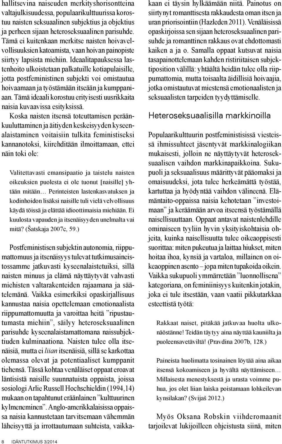 Ideaalitapauksessa lastenhoito ulkoistetaan palkatuille kotiapulaisille, jotta postfeministinen subjekti voi omistautua hoivaamaan ja työstämään itseään ja kumppaniaan.