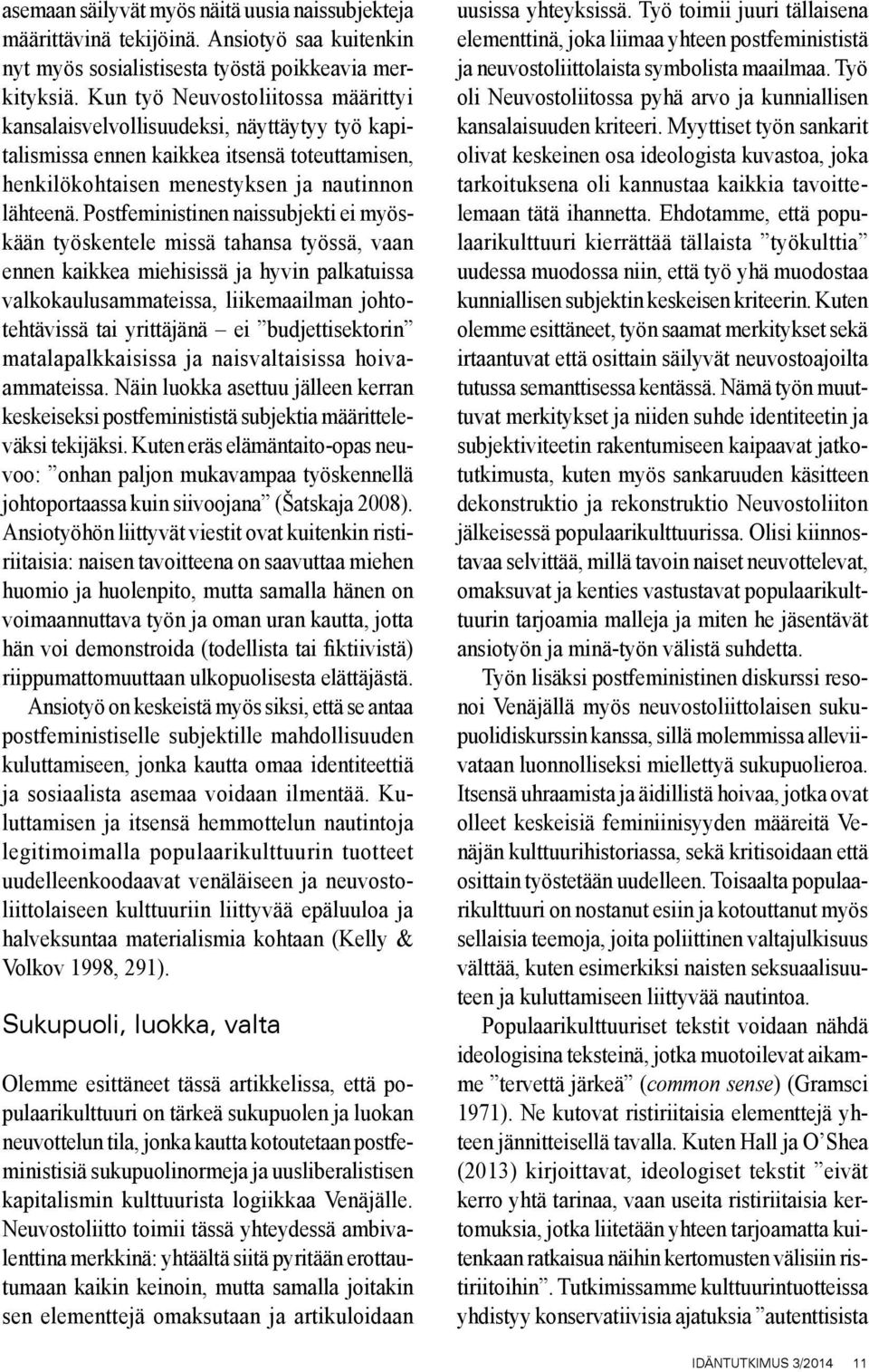 Postfeministinen naissubjekti ei myöskään työskentele missä tahansa työssä, vaan ennen kaikkea miehisissä ja hyvin palkatuissa valkokaulusammateissa, liikemaailman johtotehtävissä tai yrittäjänä ei