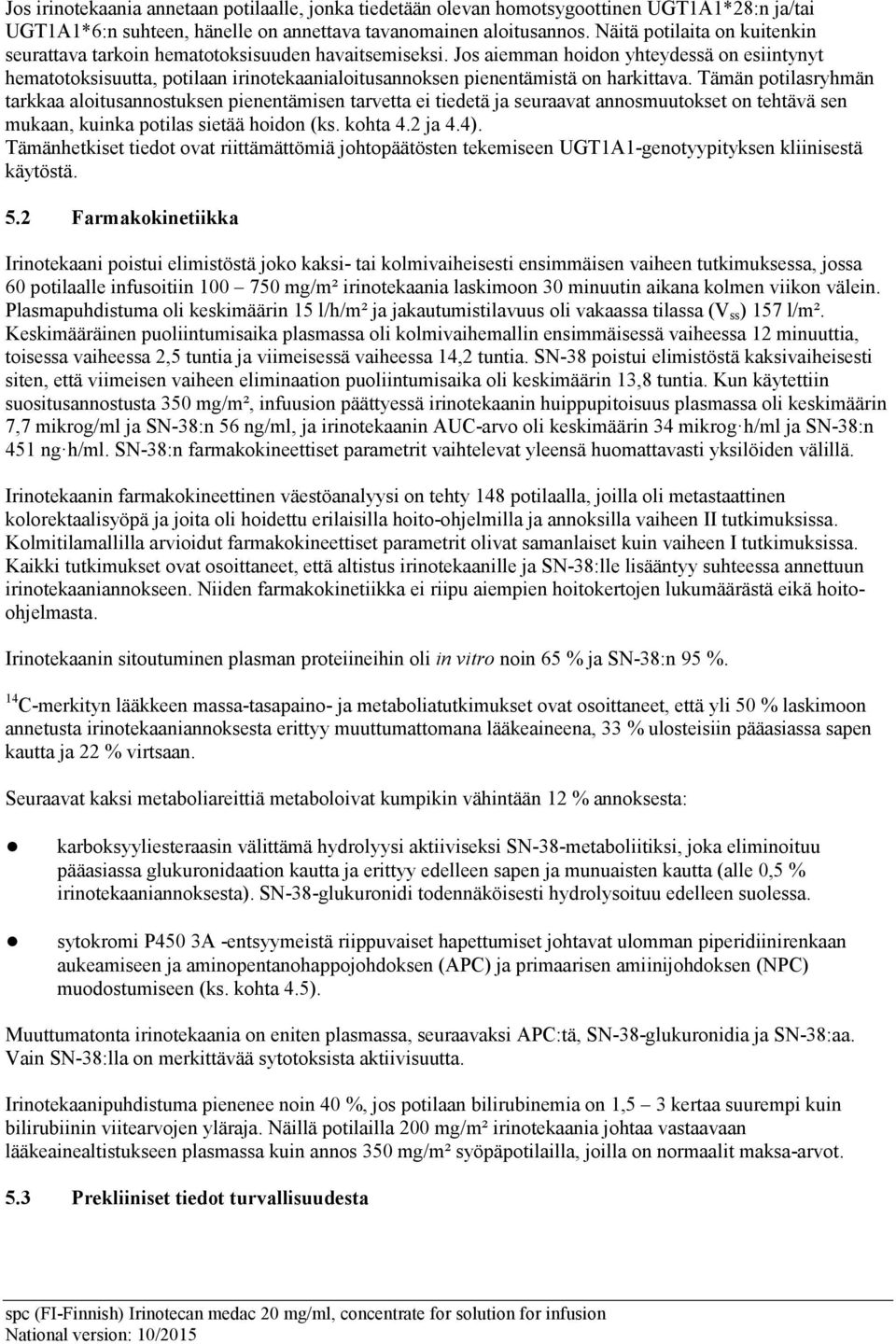 Jos aiemman hoidon yhteydessä on esiintynyt hematotoksisuutta, potilaan irinotekaanialoitusannoksen pienentämistä on harkittava.