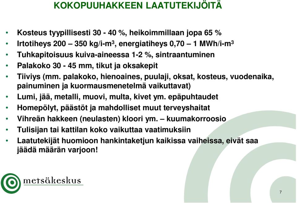 palakoko, hienoaines, puulaji, oksat, kosteus, vuodenaika, painuminen ja kuormausmenetelmä vaikuttavat) Lumi, jää, metalli, muovi, multa, kivet ym.