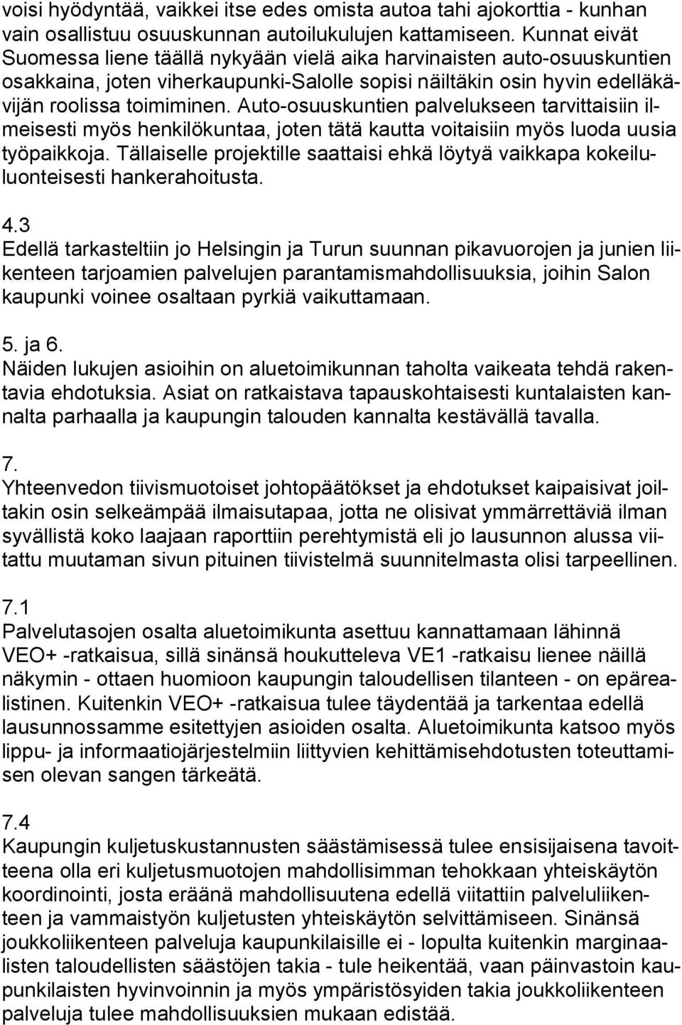 Auto-osuuskuntien palvelukseen tarvittaisiin ilmeisesti myös henkilökuntaa, joten tätä kautta voitaisiin myös luoda uusia työpaikkoja.