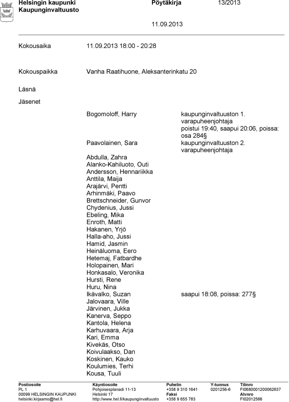 varapuheenjohtaja Abdulla, Zahra Alanko-Kahiluoto, Outi Andersson, Hennariikka Anttila, Maija Arajärvi, Pentti Arhinmäki, Paavo Brettschneider, Gunvor Chydenius, Jussi Ebeling, Mika Enroth, Matti