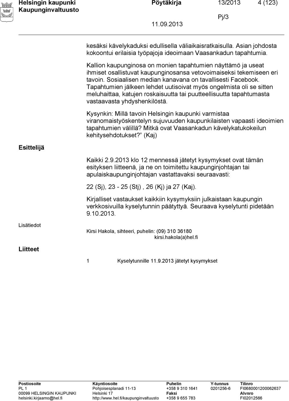 Tapahtumien jälkeen lehdet uutisoivat myös ongelmista oli se sitten meluhaittaa, katujen roskaisuutta tai puutteellisuutta tapahtumasta vastaavasta yhdyshenkilöstä.