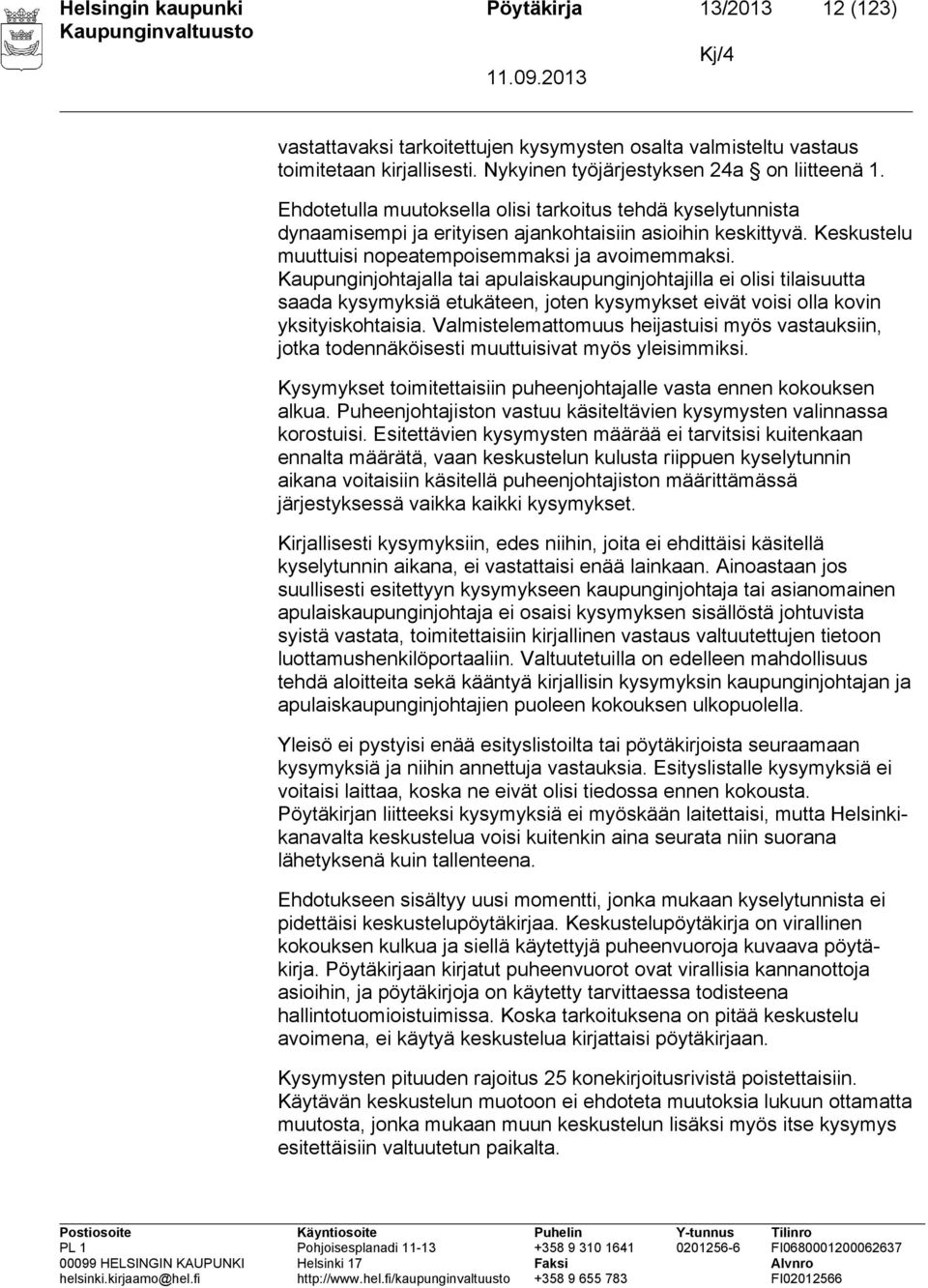 Kaupunginjohtajalla tai apulaiskaupunginjohtajilla ei olisi tilaisuutta saada kysymyksiä etukäteen, joten kysymykset eivät voisi olla kovin yksityiskohtaisia.